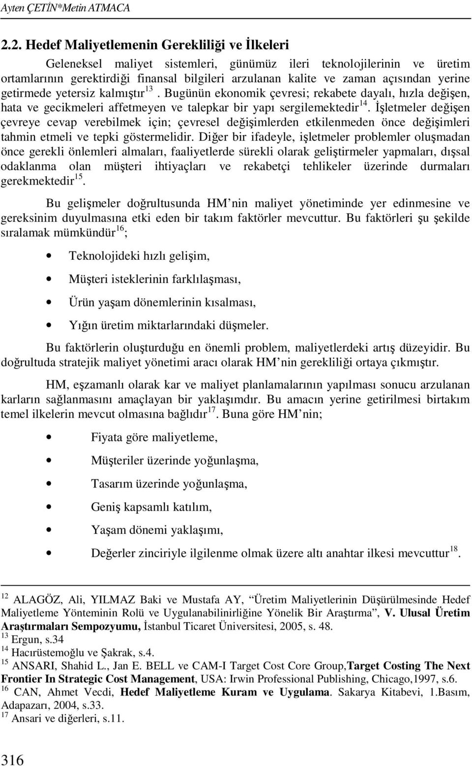 açısından yerine getirmede yetersiz kalmıştır 13. Bugünün ekonomik çevresi; rekabete dayalı, hızla değişen, hata ve gecikmeleri affetmeyen ve talepkar bir yapı sergilemektedir 14.