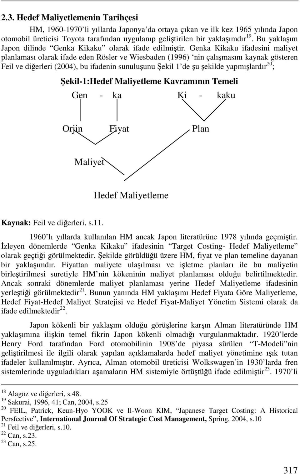 Genka Kikaku ifadesini maliyet planlaması olarak ifade eden Rösler ve Wiesbaden (1996) nin çalışmasını kaynak gösteren Feil ve diğerleri (2004), bu ifadenin sunuluşunu Şekil 1 de şu şekilde