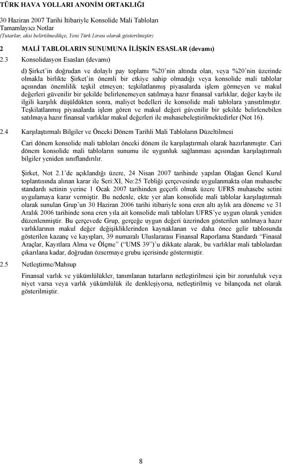 mali tablolar açısından önemlilik teşkil etmeyen; teşkilatlanmış piyasalarda işlem görmeyen ve makul değerleri güvenilir bir şekilde belirlenemeyen satılmaya hazır finansal varlıklar, değer kaybı ile