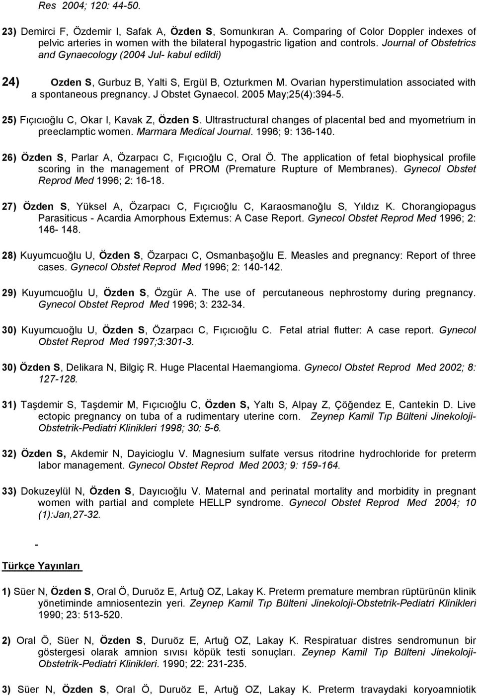 J Obstet Gynaecol. 2005 May;25(4):394-5. 25) Fıçıcıoğlu C, Okar I, Kavak Z, Özden S. Ultrastructural changes of placental bed and myometrium in preeclamptic women. Marmara Medical Journal.