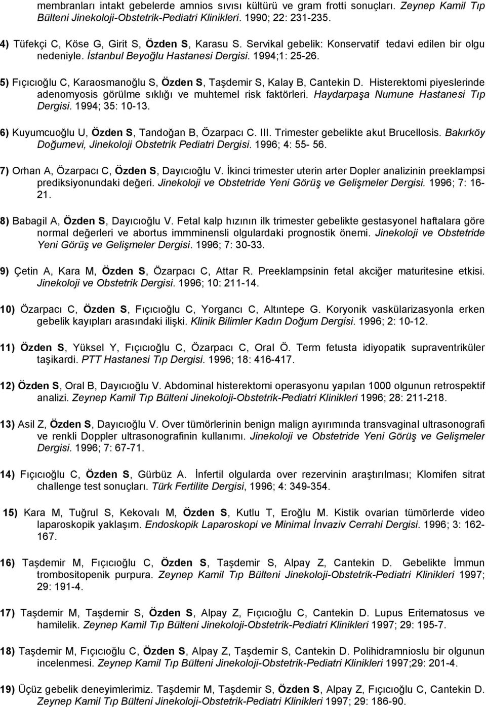 5) Fıçıcıoğlu C, Karaosmanoğlu S, Özden S, Taşdemir S, Kalay B, Cantekin D. Histerektomi piyeslerinde adenomyosis görülme sıklığı ve muhtemel risk faktörleri. Haydarpaşa Numune Hastanesi Tıp Dergisi.