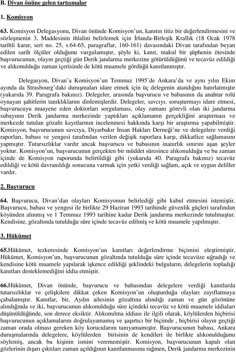 64-65, paragraflar, 160-161) davasındaki Divan tarafından beyan edilen sarih ölçüler olduğunu vurgulamıştır, şöyle ki, kanıt, makul bir şüphenin ötesinde başvurucunun, olayın geçtiği gün Derik