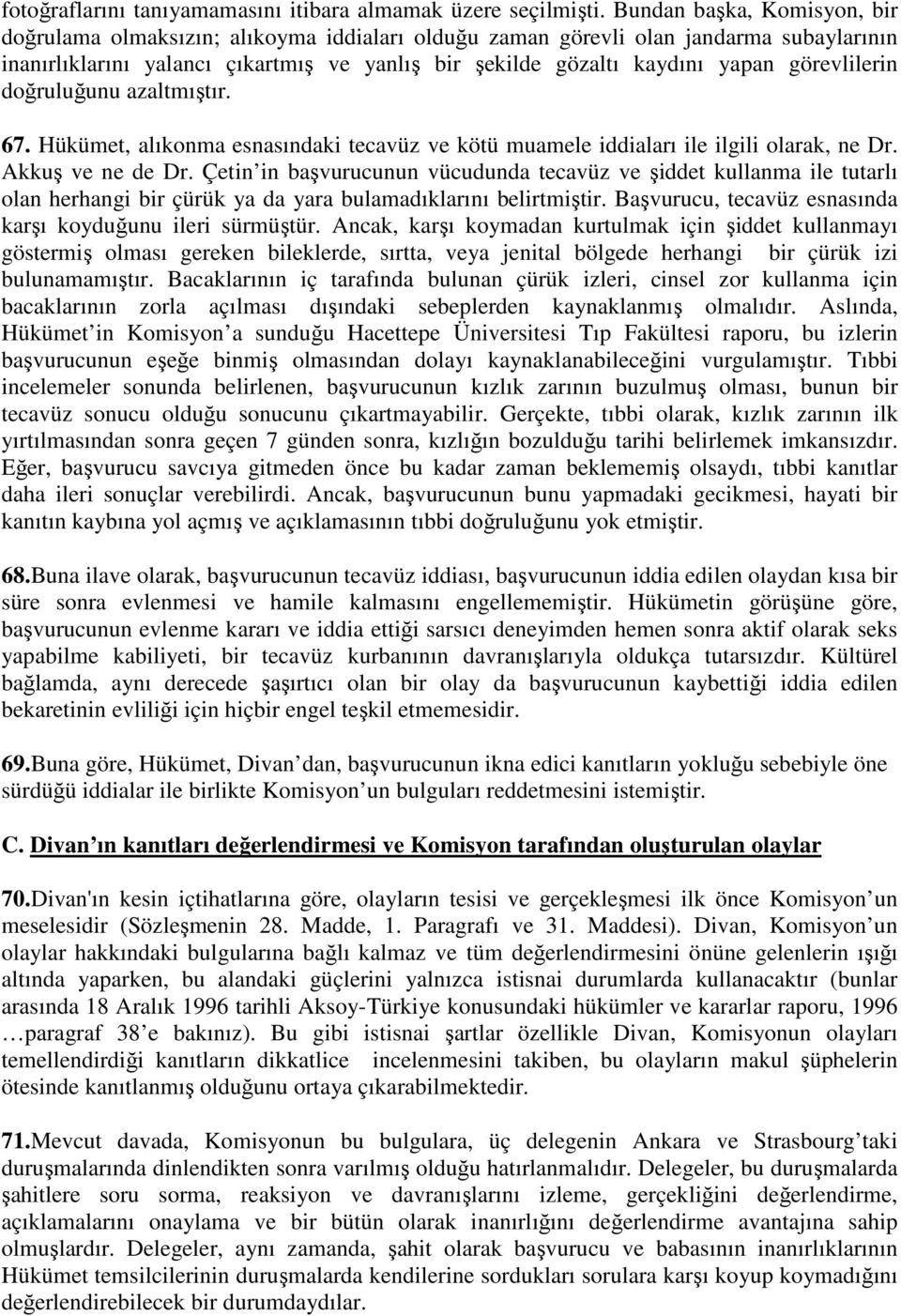 görevlilerin doğruluğunu azaltmıştır. 67. Hükümet, alıkonma esnasındaki tecavüz ve kötü muamele iddiaları ile ilgili olarak, ne Dr. Akkuş ve ne de Dr.