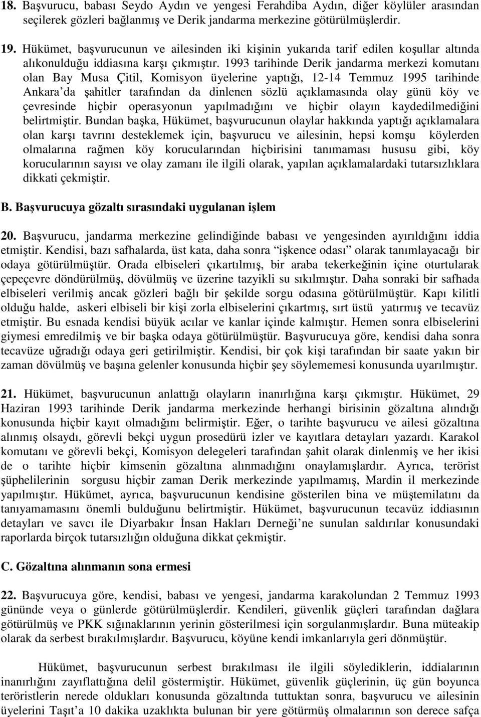 1993 tarihinde Derik jandarma merkezi komutanı olan Bay Musa Çitil, Komisyon üyelerine yaptığı, 12-14 Temmuz 1995 tarihinde Ankara da şahitler tarafından da dinlenen sözlü açıklamasında olay günü köy