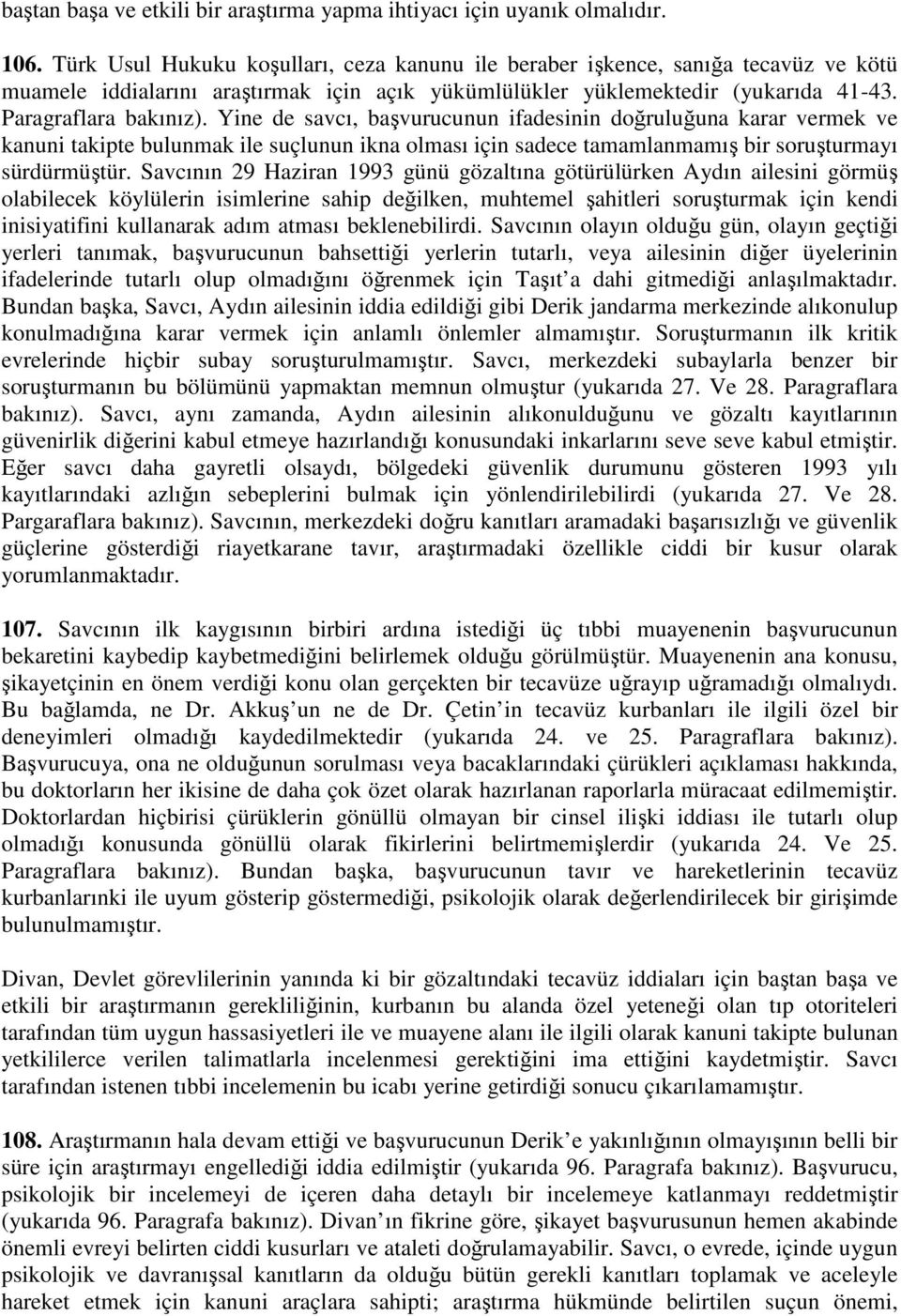 Yine de savcı, başvurucunun ifadesinin doğruluğuna karar vermek ve kanuni takipte bulunmak ile suçlunun ikna olması için sadece tamamlanmamış bir soruşturmayı sürdürmüştür.