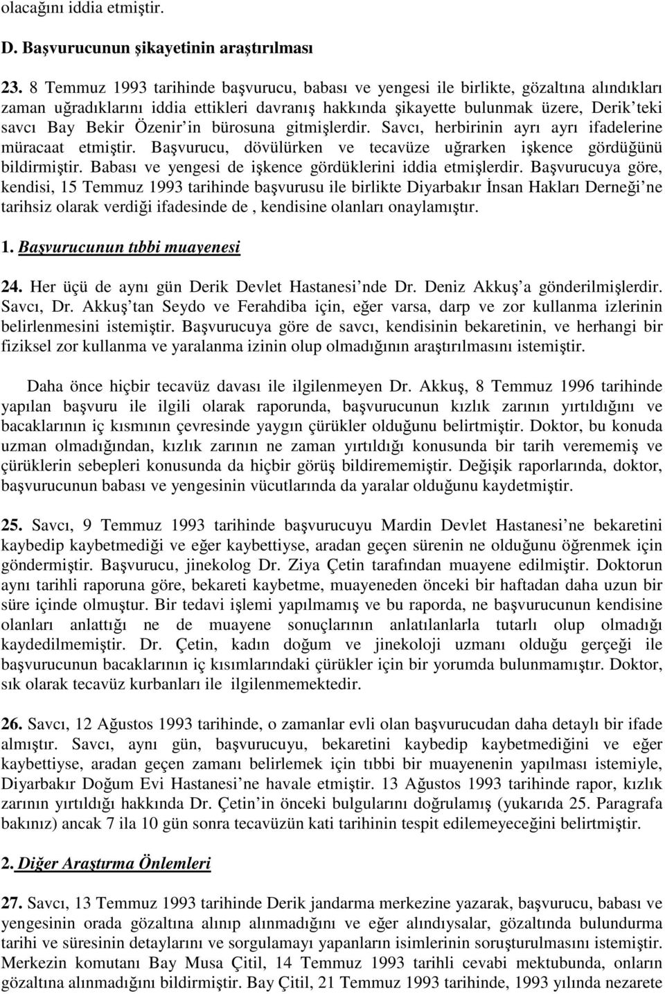 Özenir in bürosuna gitmişlerdir. Savcı, herbirinin ayrı ayrı ifadelerine müracaat etmiştir. Başvurucu, dövülürken ve tecavüze uğrarken işkence gördüğünü bildirmiştir.