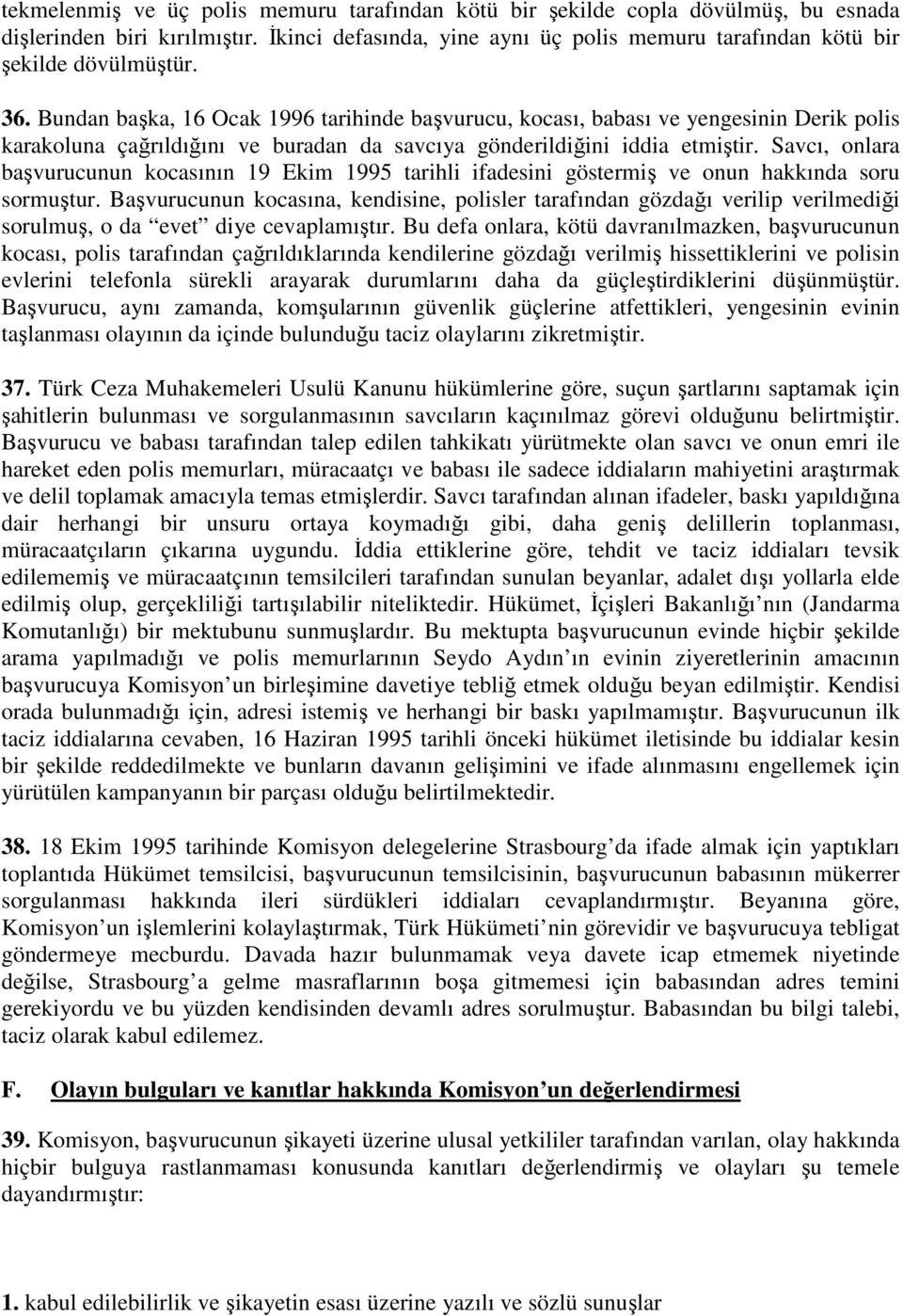 Savcı, onlara başvurucunun kocasının 19 Ekim 1995 tarihli ifadesini göstermiş ve onun hakkında soru sormuştur.