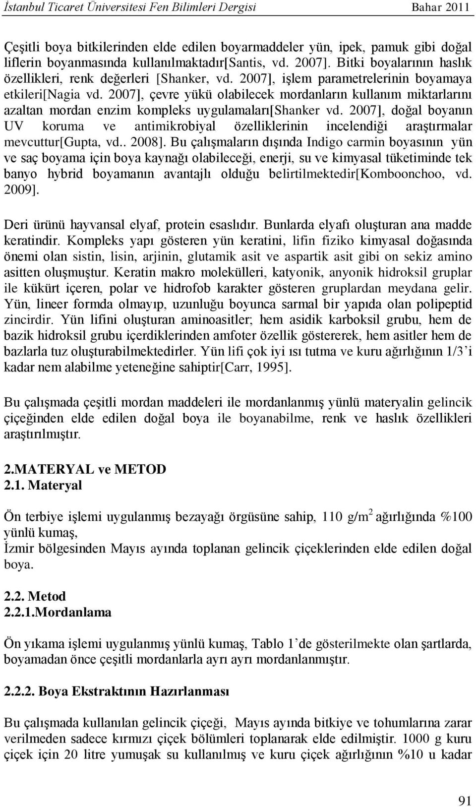 2007], çevre yükü olabilecek mordanların kullanım miktarlarını azaltan mordan enzim kompleks uygulamaları[shanker vd.