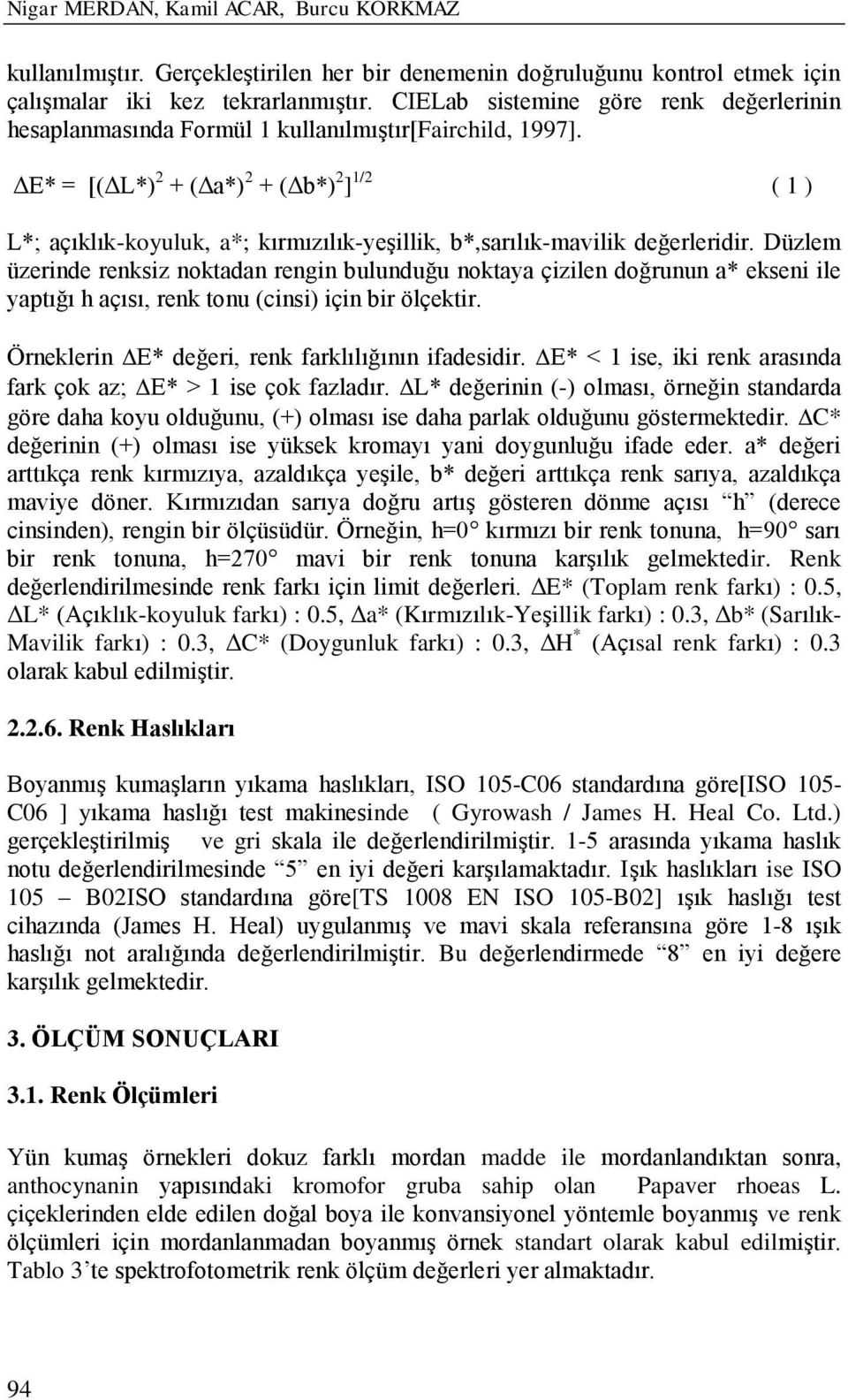 ΔE* = [(ΔL*) 2 + (Δa*) 2 + (Δb*) 2 ] 1/2 ( 1 ) L*; açıklık-koyuluk, a*; kırmızılık-yeşillik, b*,sarılık-mavilik değerleridir.