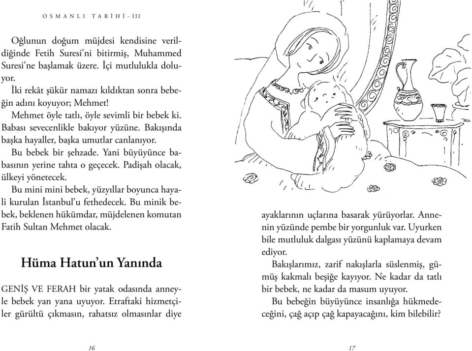 Bakışında başka hayaller, başka umutlar canlanıyor. Bu bebek bir şehzade. Yani büyüyünce babasının yerine tahta o geçecek. Padişah olacak, ülkeyi yönetecek.