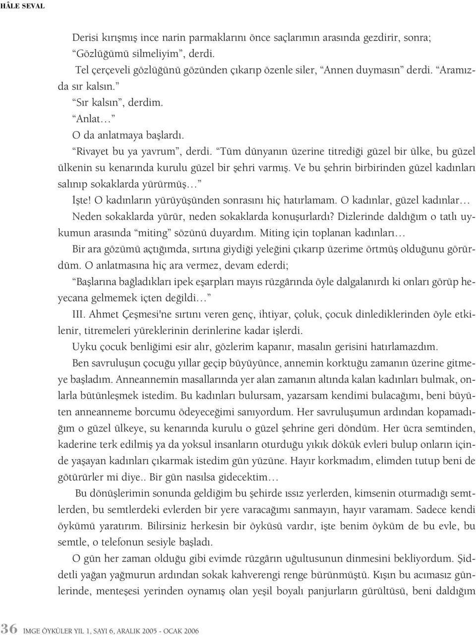 Tüm dünyanýn üzerine titrediði güzel bir ülke, bu güzel ülkenin su kenarýnda kurulu güzel bir þehri varmýþ. Ve bu þehrin birbirinden güzel kadýnlarý salýnýp sokaklarda yürürmüþ Ýþte!