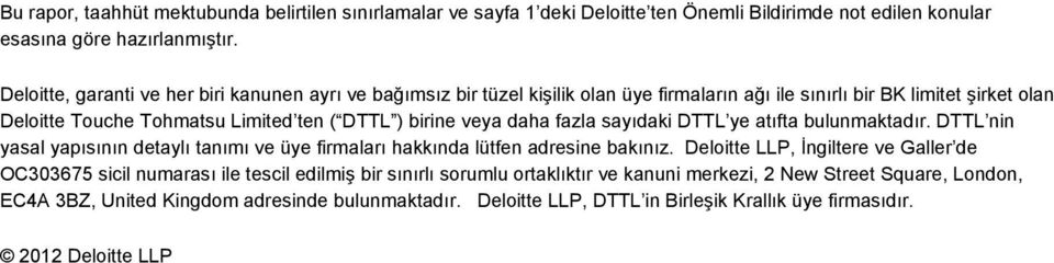 veya daha fazla sayıdaki DTTL ye atıfta bulunmaktadır. DTTL nin yasal yapısının detaylı tanımı ve üye firmaları hakkında lütfen adresine bakınız.