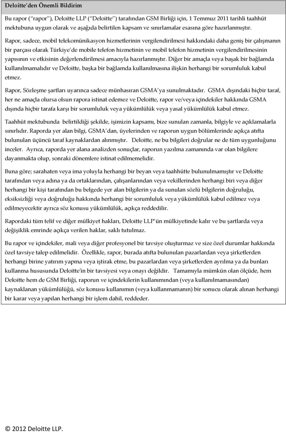 Rapor, sadece, mobil telekomünikasyon hizmetlerinin vergilendirilmesi hakkındaki daha geniş bir çalışmanın bir parçası olarak Türkiye de mobile telefon hizmetinin ve mobil telefon hizmetinin