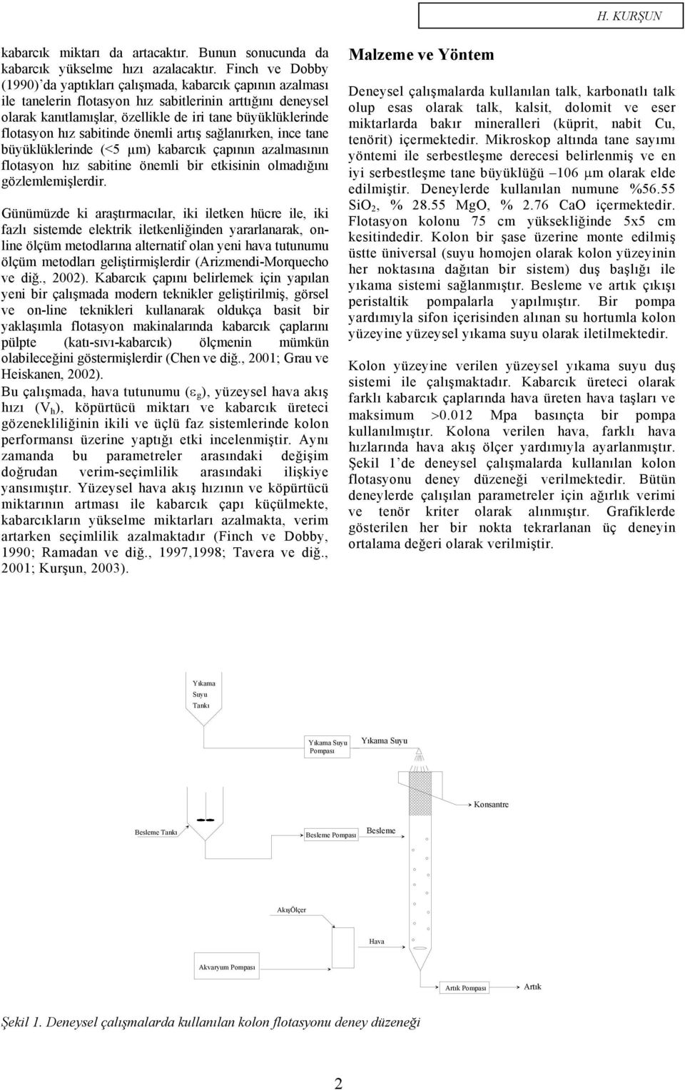 flotasyon hız sabitinde önemli artış sağlanırken, ince tane büyüklüklerinde (<5 µm) kabarcık çapının azalmasının flotasyon hız sabitine önemli bir etkisinin olmadığını gözlemlemişlerdir.