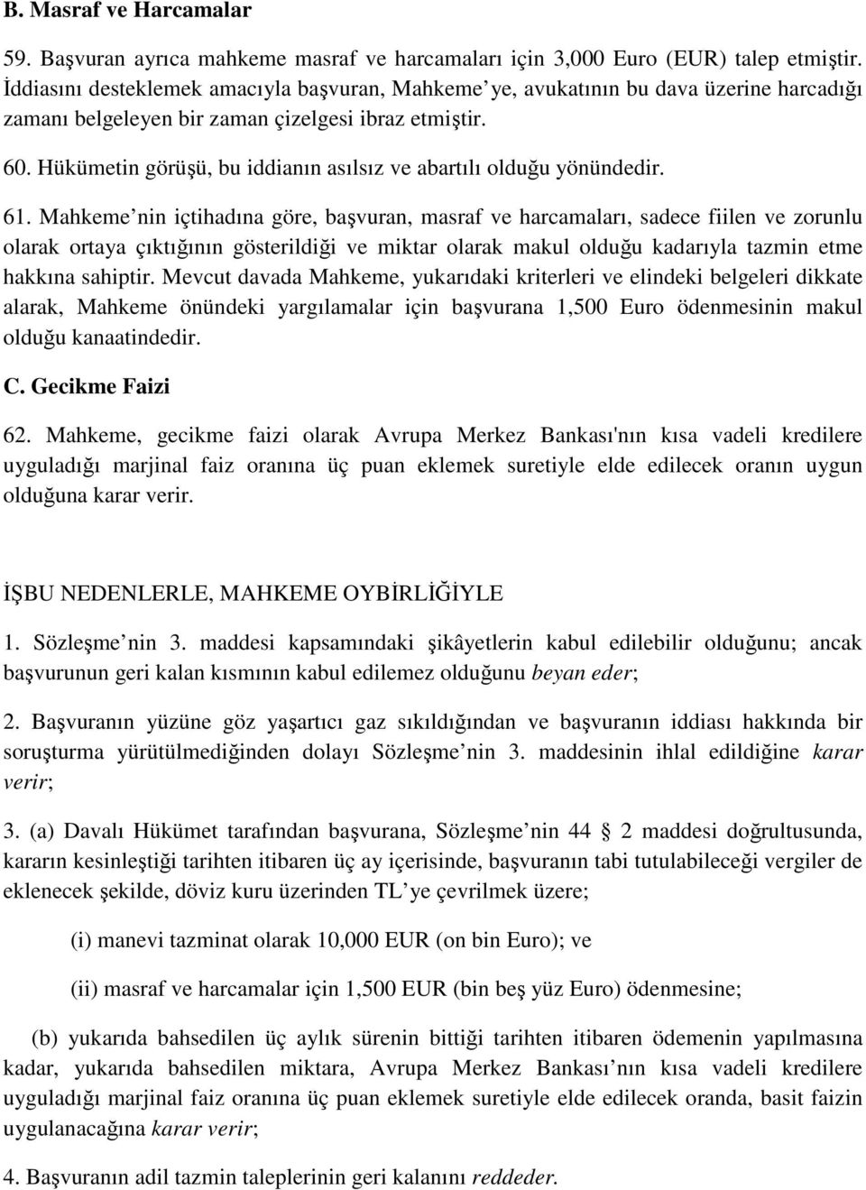 Hükümetin görüşü, bu iddianın asılsız ve abartılı olduğu yönündedir. 61.