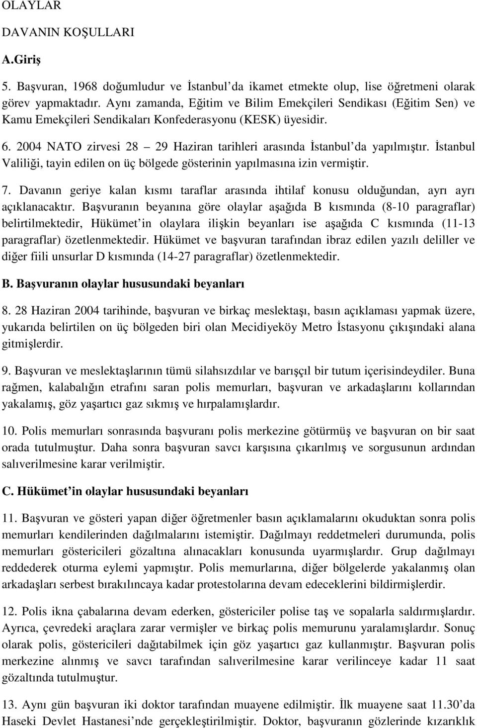 2004 NATO zirvesi 28 29 Haziran tarihleri arasında Đstanbul da yapılmıştır. Đstanbul Valiliği, tayin edilen on üç bölgede gösterinin yapılmasına izin vermiştir. 7.