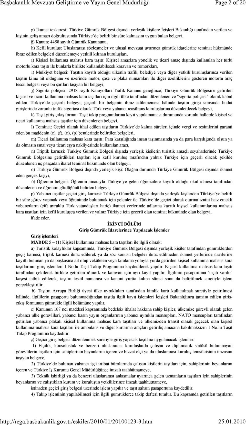 düzenlemeye yetkili kılınan kuruluşları, ı) Kişisel kullanıma mahsus kara taşıtı: Kişisel amaçlara yönelik ve ticari amaç dışında kullanılan her türlü motorlu kara taşıtı ile bunlarla birlikte