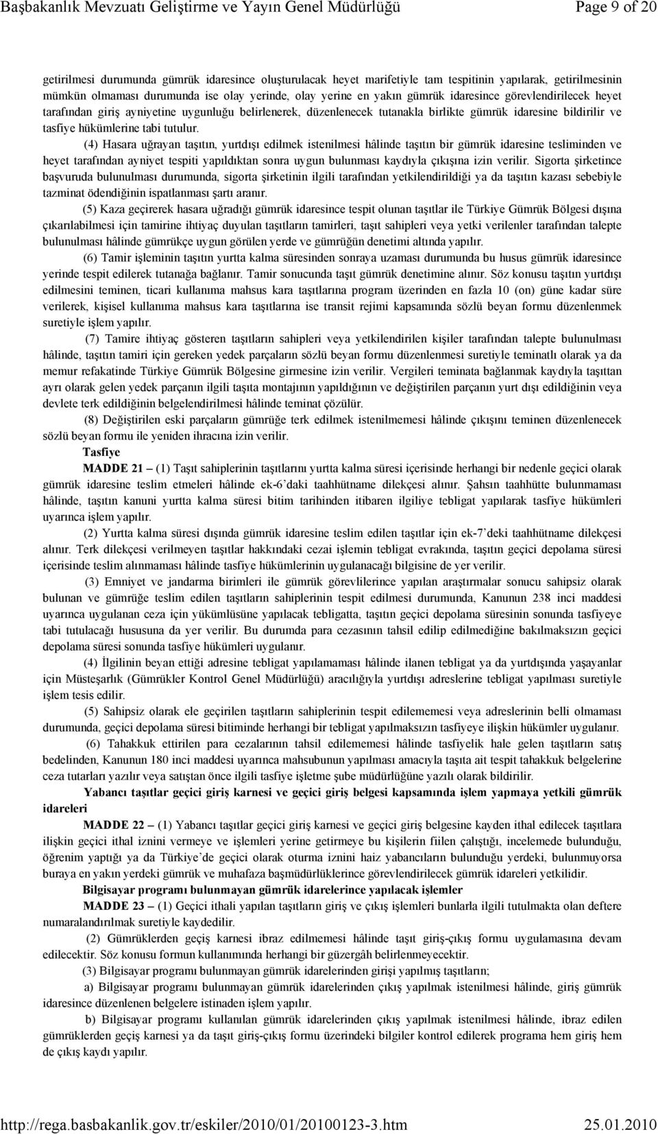 (4) Hasara uğrayan taşıtın, yurtdışı edilmek istenilmesi hâlinde taşıtın bir gümrük idaresine tesliminden ve heyet tarafından ayniyet tespiti yapıldıktan sonra uygun bulunması kaydıyla çıkışına izin