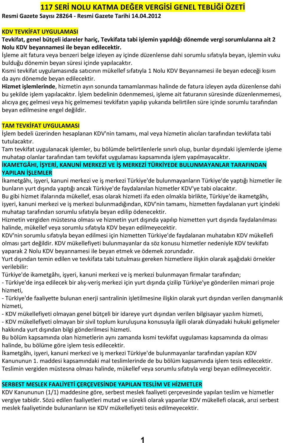 İşleme ait fatura veya benzeri belge izleyen ay içinde düzenlense dahi sorumlu sıfatıyla beyan, işlemin vuku bulduğu dönemin beyan süresi içinde yapılacaktır.