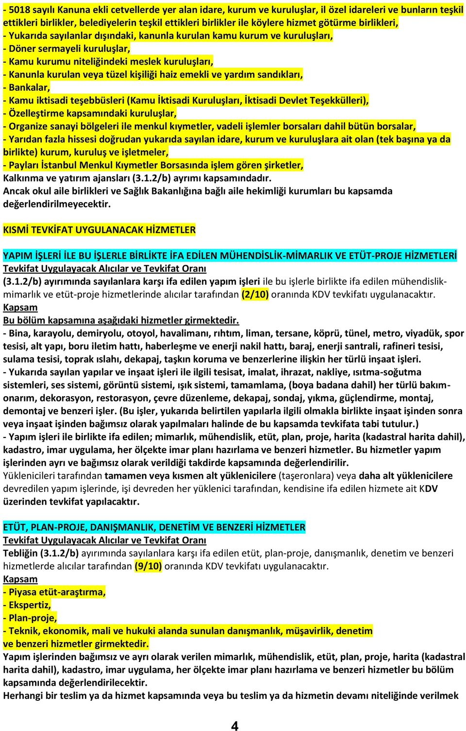 tüzel kişiliği haiz emekli ve yardım sandıkları, - Bankalar, - Kamu iktisadi teşebbüsleri (Kamu İktisadi Kuruluşları, İktisadi Devlet Teşekkülleri), - Özelleştirme kapsamındaki kuruluşlar, - Organize