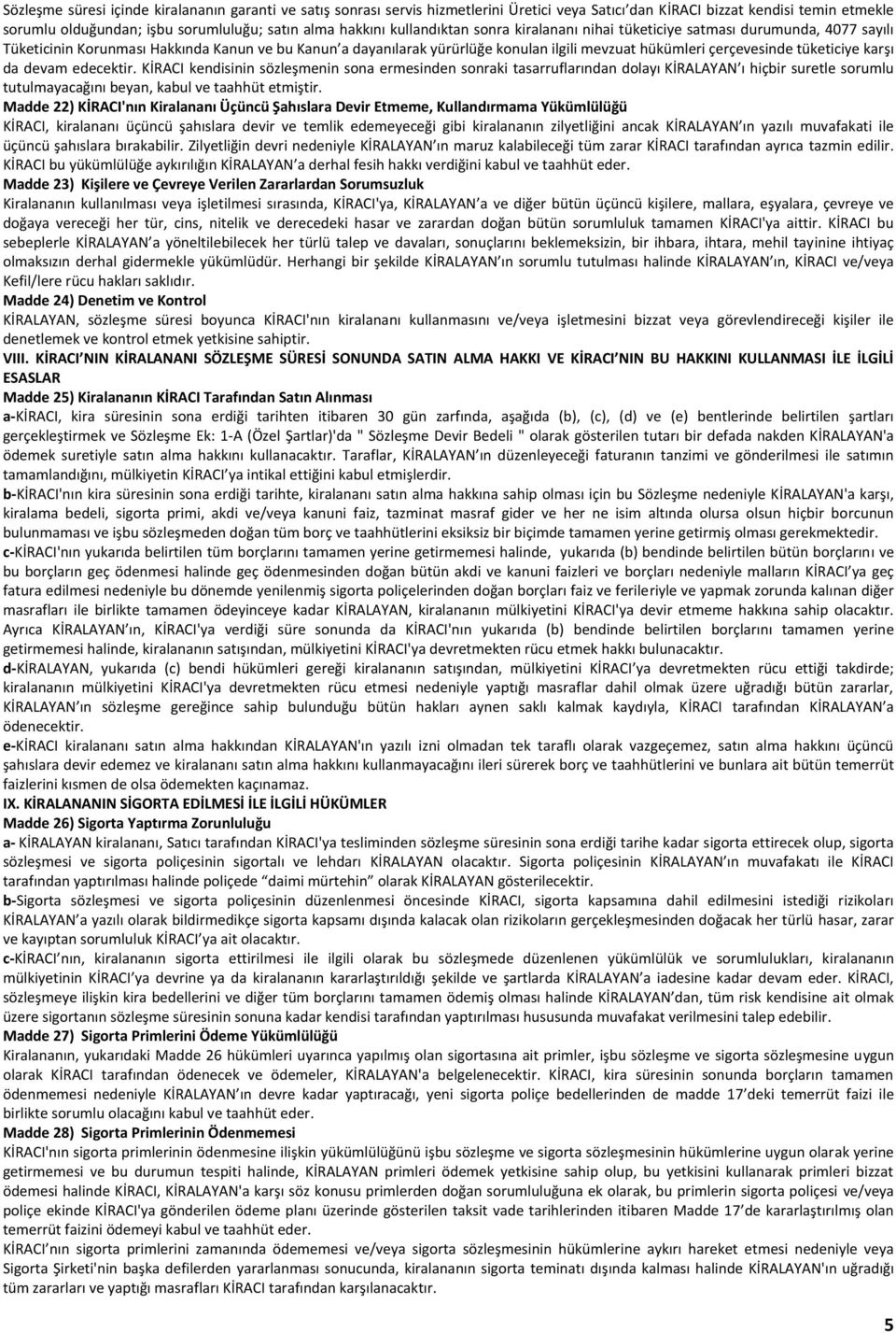 tüketiciye karşı da devam edecektir. KİRACI kendisinin sözleşmenin sona ermesinden sonraki tasarruflarından dolayı KİRALAYAN ı hiçbir suretle sorumlu tutulmayacağını beyan, kabul ve taahhüt etmiştir.