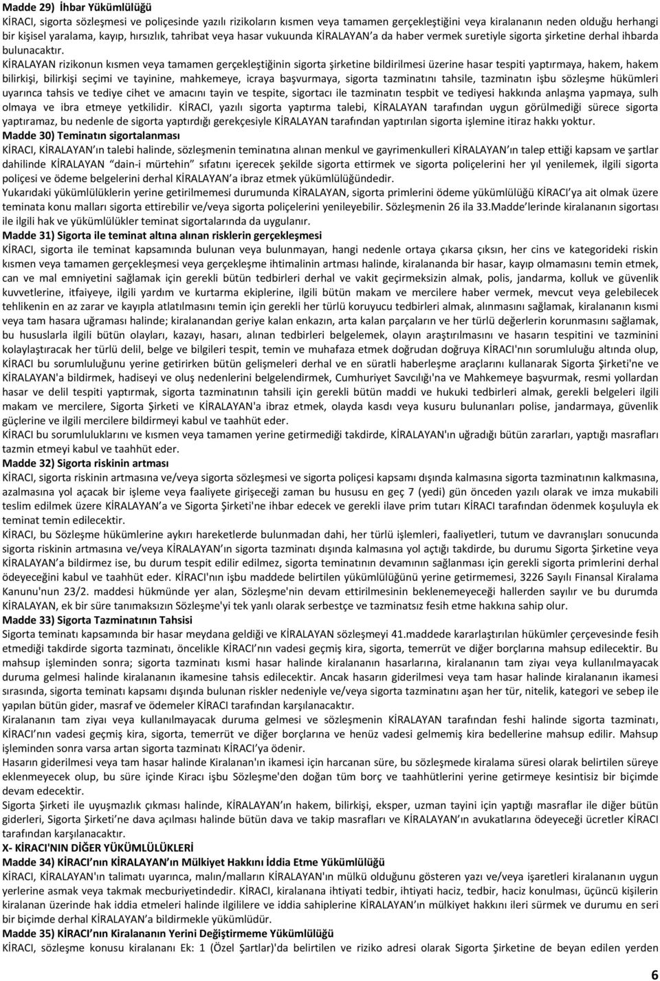 KİRALAYAN rizikonun kısmen veya tamamen gerçekleştiğinin sigorta şirketine bildirilmesi üzerine hasar tespiti yaptırmaya, hakem, hakem bilirkişi, bilirkişi seçimi ve tayinine, mahkemeye, icraya