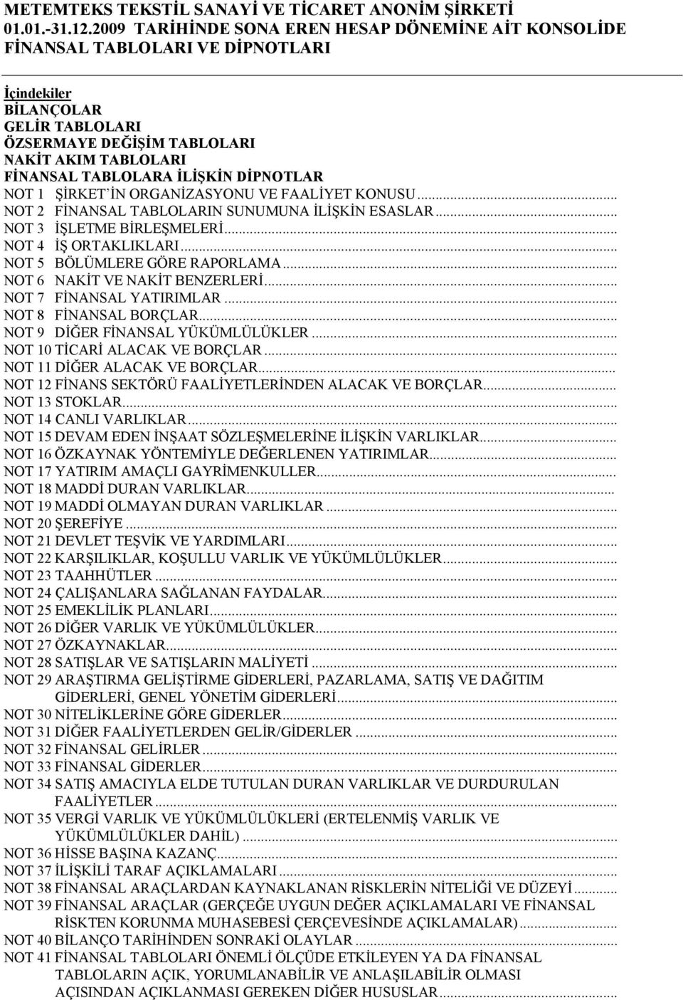 İLİŞKİN DİPNOTLAR NOT 1 ŞİRKET İN ORGANİZASYONU VE FAALİYET KONUSU... NOT 2 FİNANSAL TABLOLARIN SUNUMUNA İLİŞKİN ESASLAR... NOT 3 İŞLETME BİRLEŞMELERİ... NOT 4 İŞ ORTAKLIKLARI.