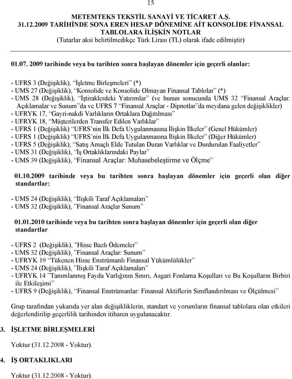 (*) - UMS 28 (Değişiklik), İştiraklerdeki Yatırımlar (ve bunun sonucunda UMS 32 Finansal Araçlar: Açıklamalar ve Sunum da ve UFRS 7 Finansal Araçlar - Dipnotlar da meydana gelen değişiklikler) -