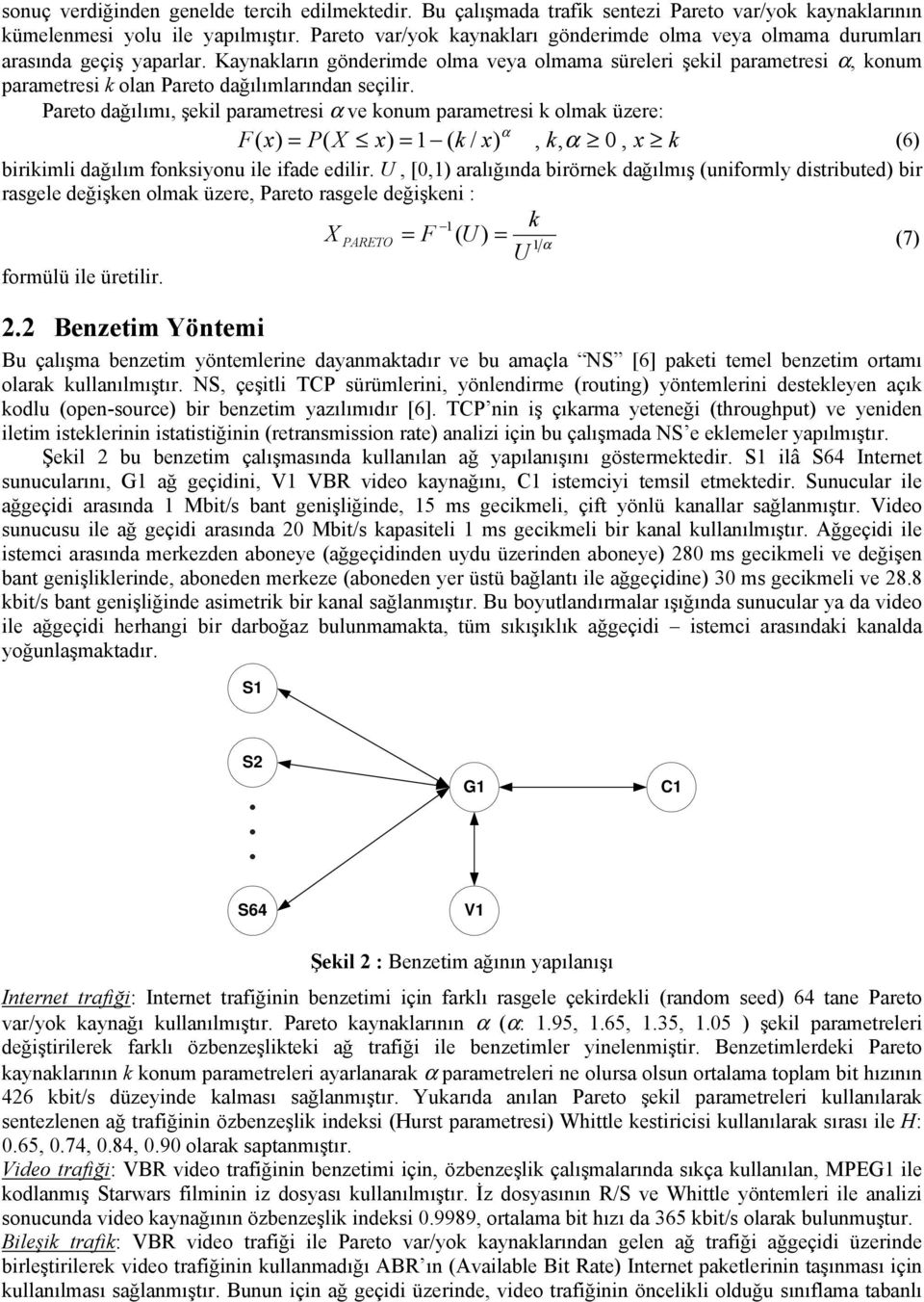 Preto ğılımı, şekil prmetresi α ve konum prmetresi k olmk üzere: α F( x) = P( X x) = 1 ( k / x), k, α, x k (6) irikimli ğılım fonksiyonu ile ife eilir.