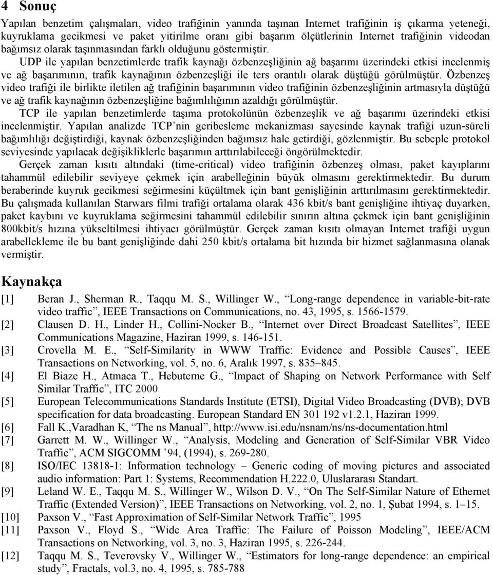 UDP ile ypıln enzetimlere trfik kynğı özenzeşliğinin ğ şrımı üzerineki etkisi inelenmiş ve ğ şrımının, trfik kynğının özenzeşliği ile ters orntılı olrk üştüğü görülmüştür.