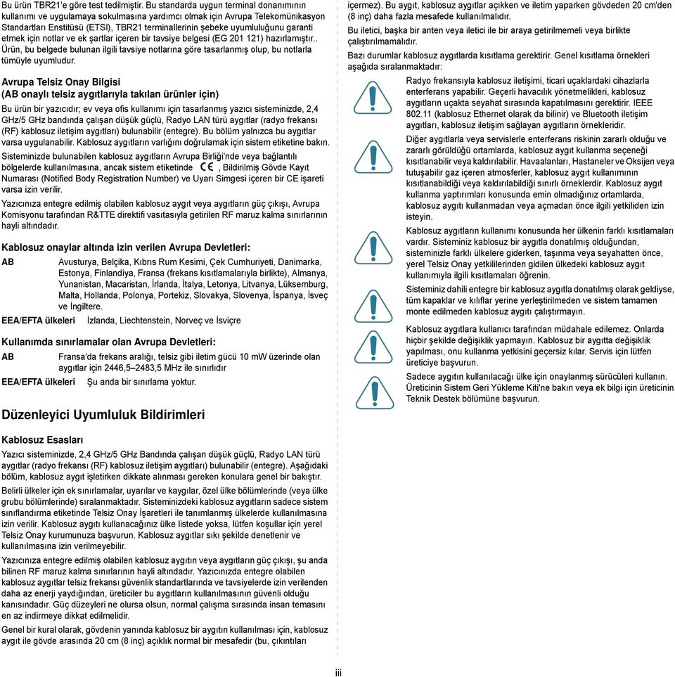 garanti etmek için notlar ve ek şartlar içeren bir tavsiye belgesi (EG 201 121) hazırlamıştır.. Ürün, bu belgede bulunan ilgili tavsiye notlarına göre tasarlanmış olup, bu notlarla tümüyle uyumludur.