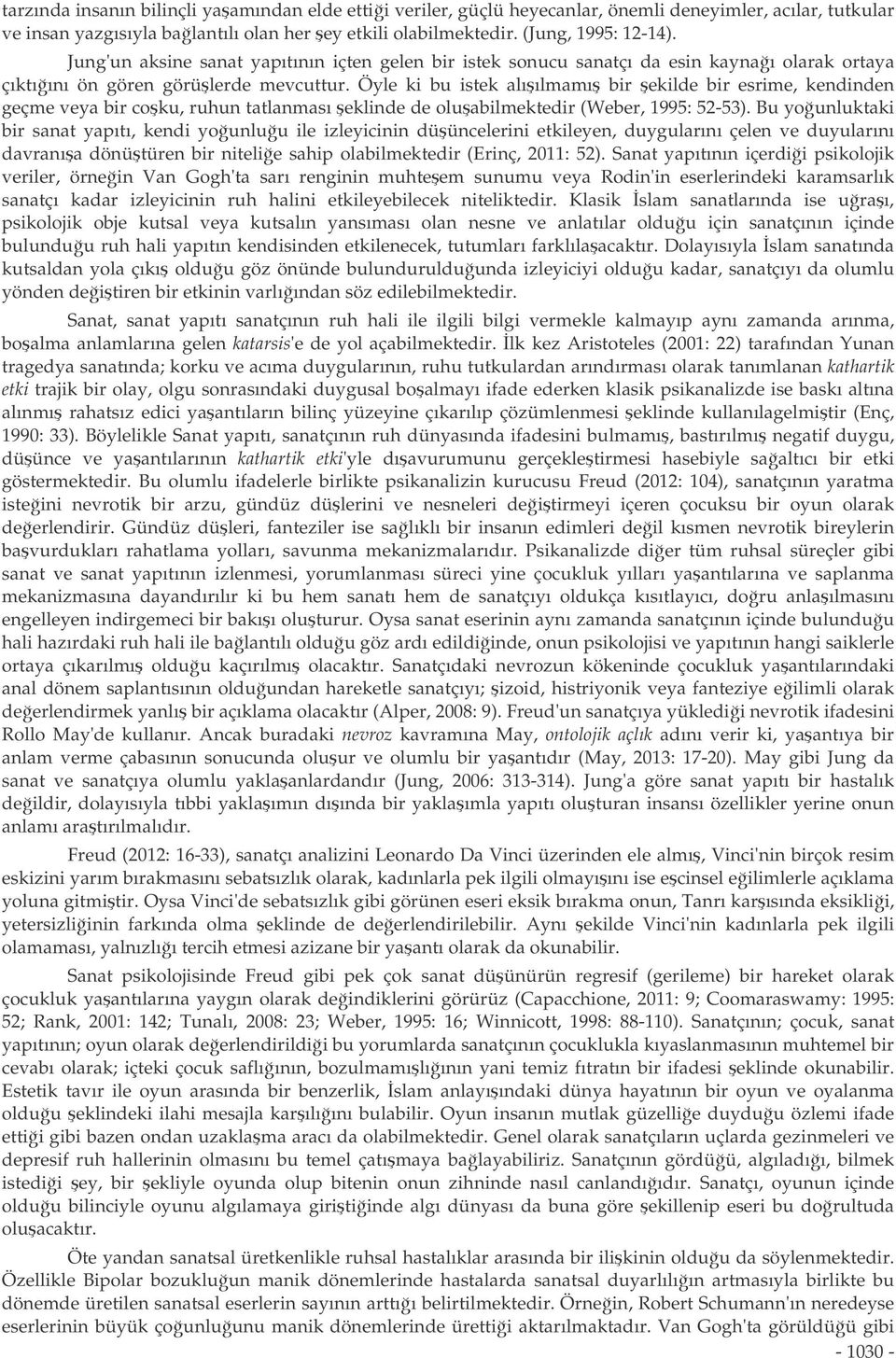 Öyle ki bu istek alıılmamı bir ekilde bir esrime, kendinden geçme veya bir coku, ruhun tatlanması eklinde de oluabilmektedir (Weber, 1995: 52-53).