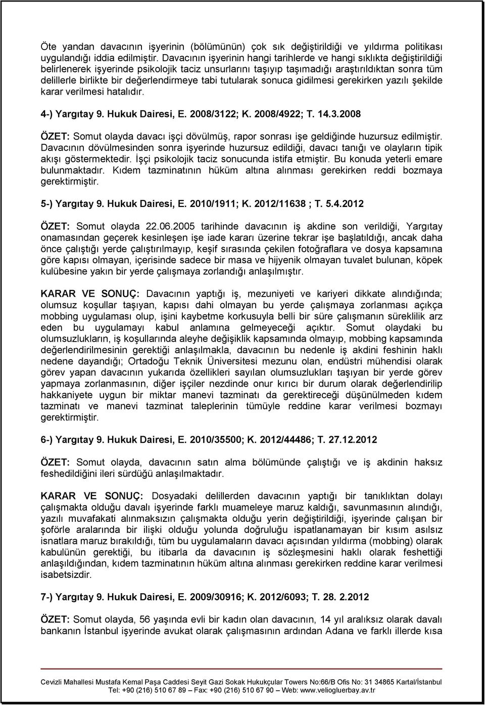 değerlendirmeye tabi tutularak sonuca gidilmesi gerekirken yazılı şekilde karar verilmesi hatalıdır. 4-) Yargıtay 9. Hukuk Dairesi, E. 2008/31