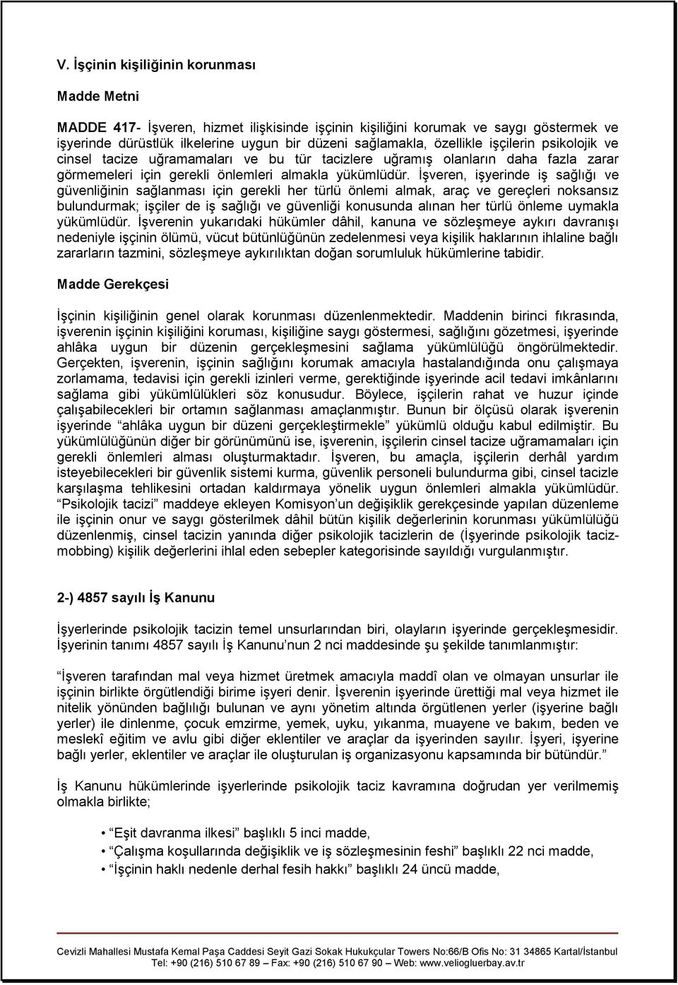 İşveren, işyerinde iş sağlığı ve güvenliğinin sağlanması için gerekli her türlü önlemi almak, araç ve gereçleri noksansız bulundurmak; işçiler de iş sağlığı ve güvenliği konusunda alınan her türlü