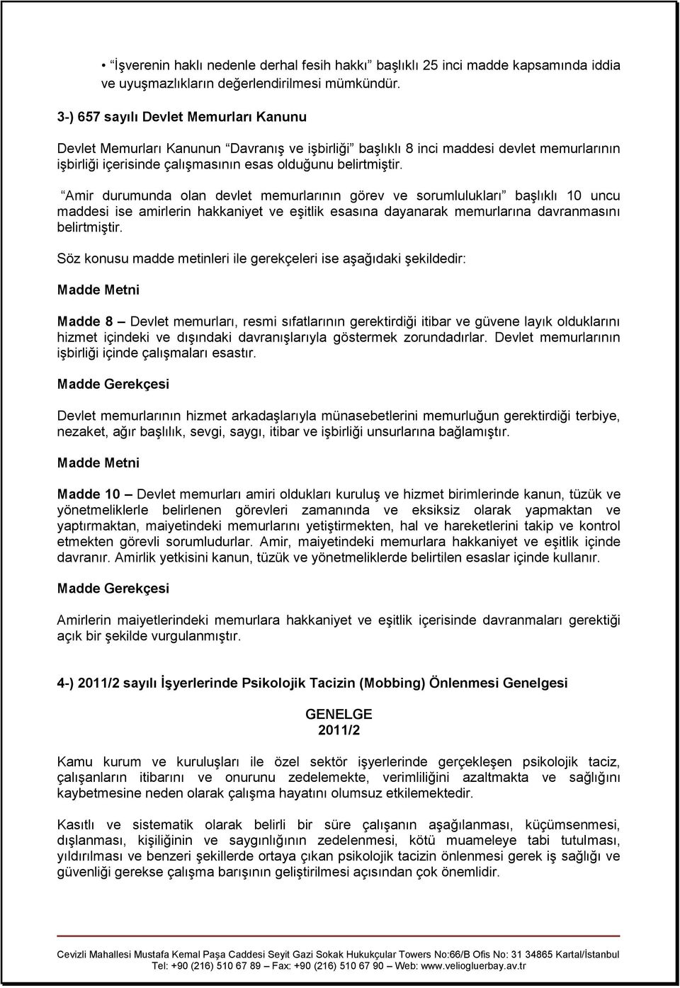 Amir durumunda olan devlet memurlarının görev ve sorumlulukları başlıklı 10 uncu maddesi ise amirlerin hakkaniyet ve eşitlik esasına dayanarak memurlarına davranmasını belirtmiştir.