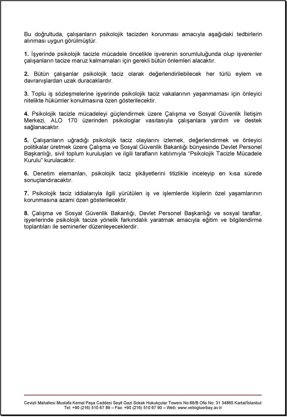 Bütün çalışanlar psikolojik taciz olarak değerlendirilebilecek her türlü eylem ve davranışlardan uzak duracaklardır. 3.