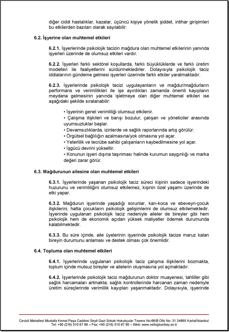 2. İşyerleri farklı sektörel koşullarda, farklı büyüklüklerde ve farklı üretim modelleri ile faaliyetlerini sürdürmektedirler.