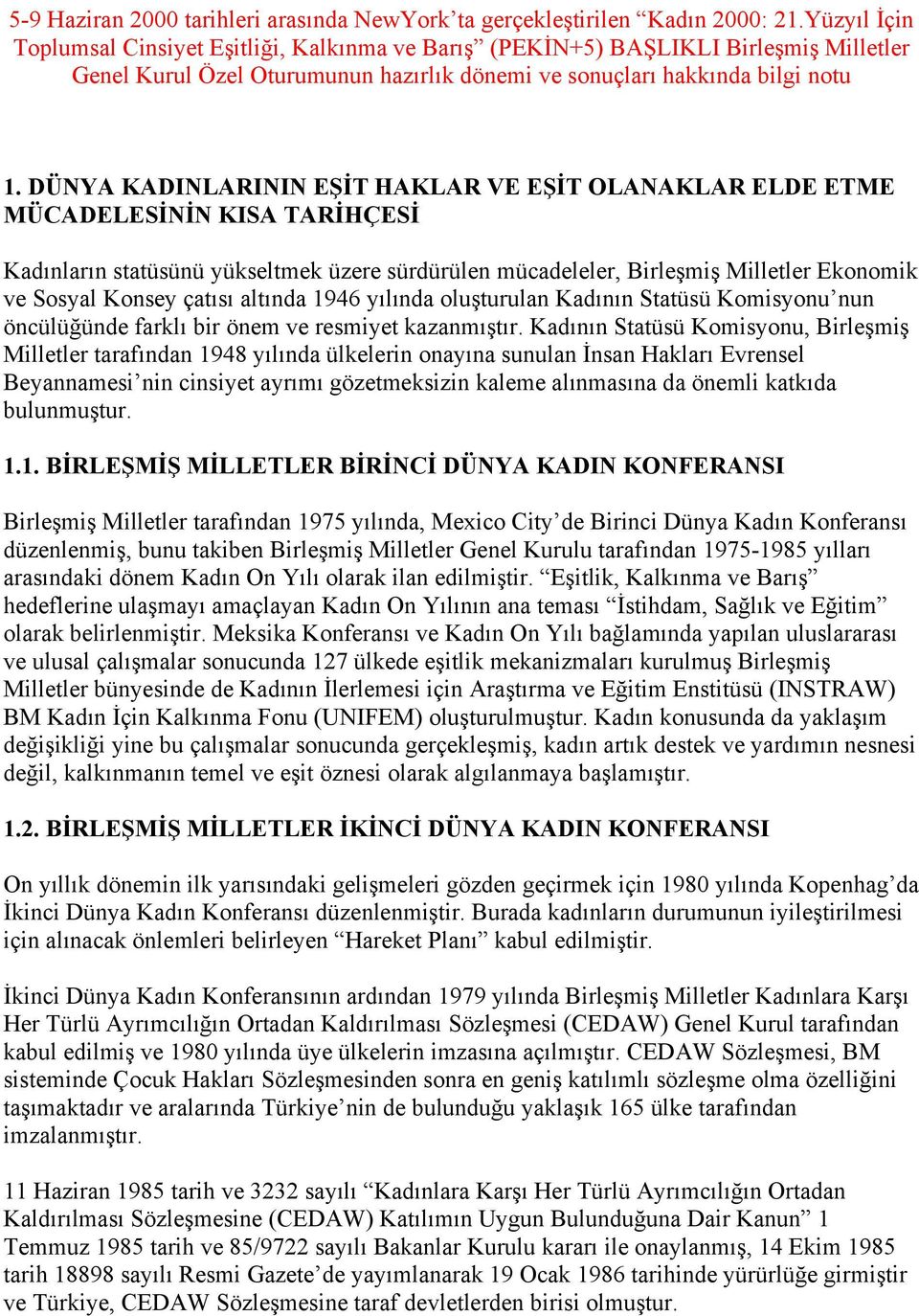 DÜNYA KADINLARININ EŞİT HAKLAR VE EŞİT OLANAKLAR ELDE ETME MÜCADELESİNİN KISA TARİHÇESİ Kadınların statüsünü yükseltmek üzere sürdürülen mücadeleler, Birleşmiş Milletler Ekonomik ve Sosyal Konsey