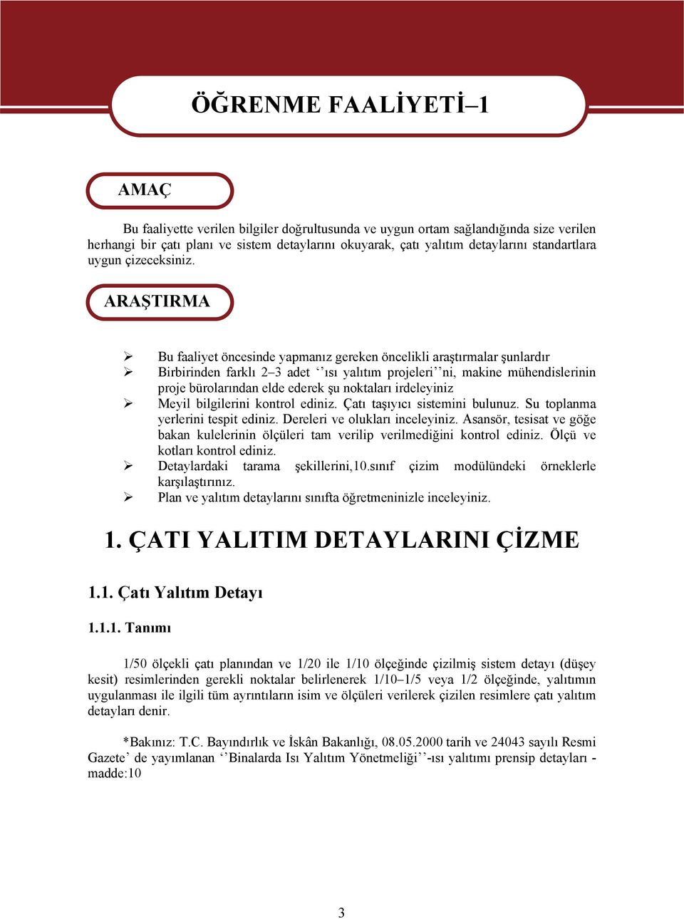 ARAŞTIRMA Bu faaliyet öncesinde yapmanız gereken öncelikli araştırmalar şunlardır Birbirinden farklı 2 3 adet ısı yalıtım projeleri ni, makine mühendislerinin proje bürolarından elde ederek şu