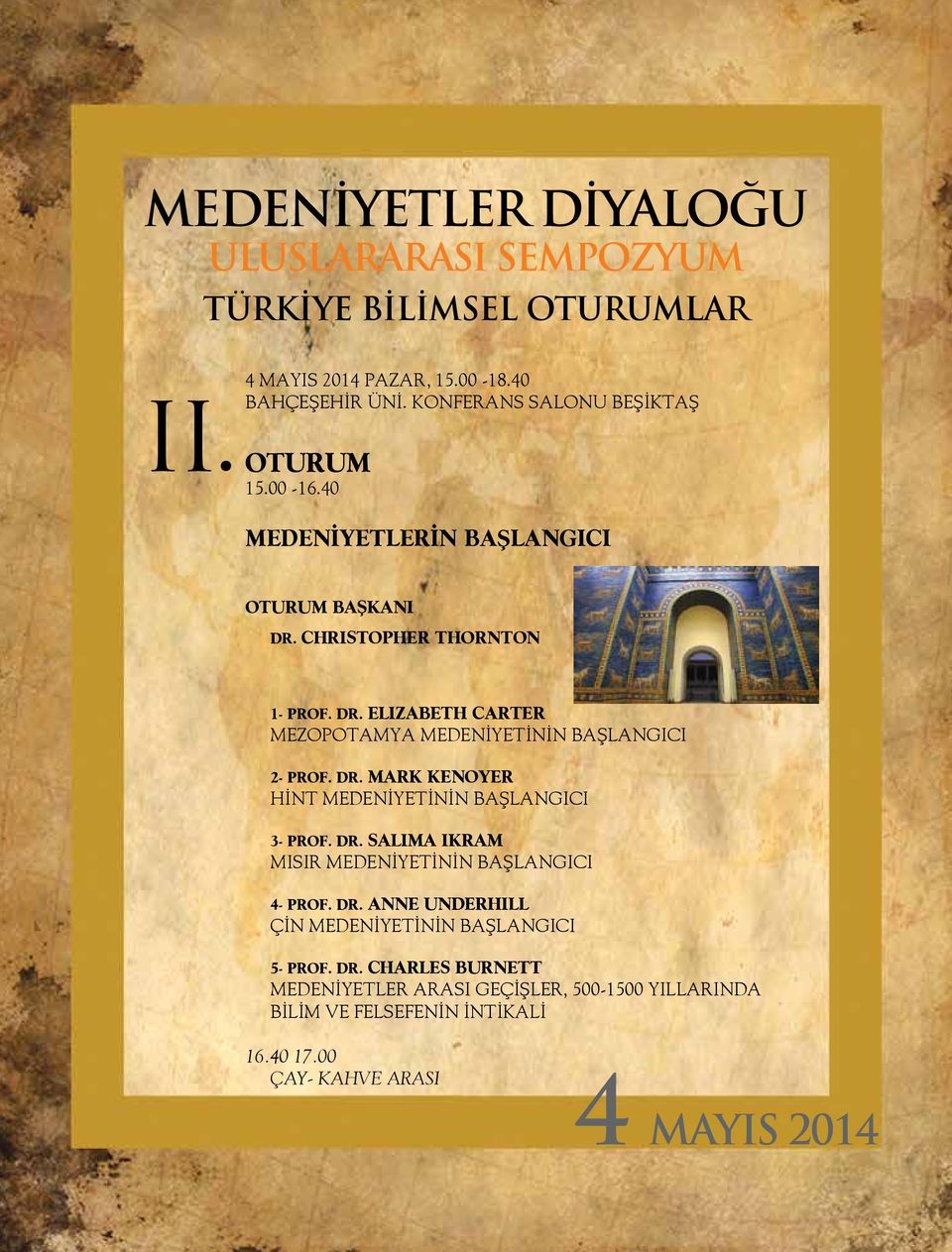 DR. MARK KENOYER HİNT MEDENİYETİNİN BAŞLANGICI 3- PROF. DR. SALIMA IKRAM MISIR MEDENİYETİNİN BAŞLANGICI 4- PROF. DR. ANNE UNDERHILL ÇİN MEDENİYETİNİN BAŞLANGICI 5- PROF.