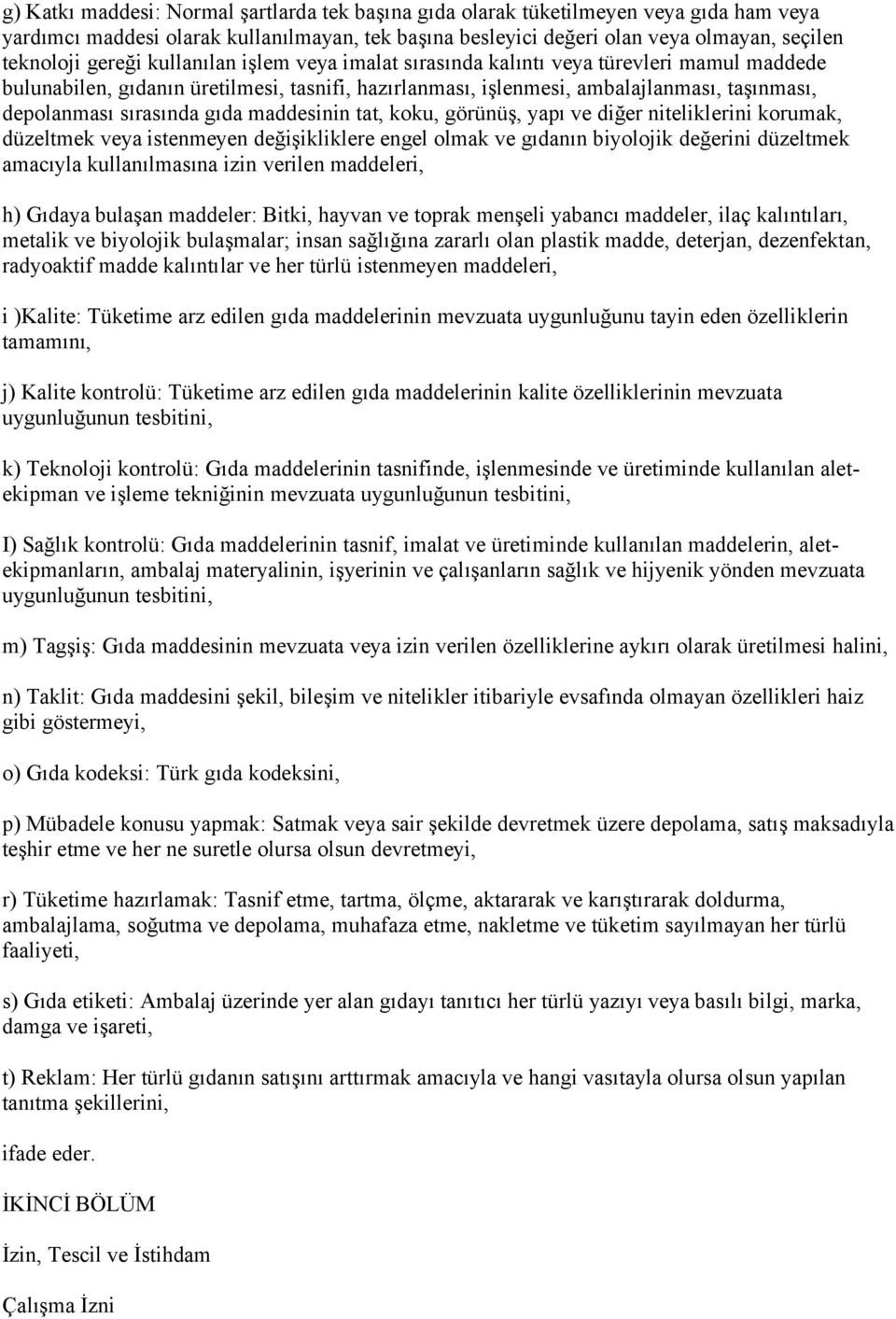 gıda maddesinin tat, koku, görünüş, yapı ve diğer niteliklerini korumak, düzeltmek veya istenmeyen değişikliklere engel olmak ve gıdanın biyolojik değerini düzeltmek amacıyla kullanılmasına izin