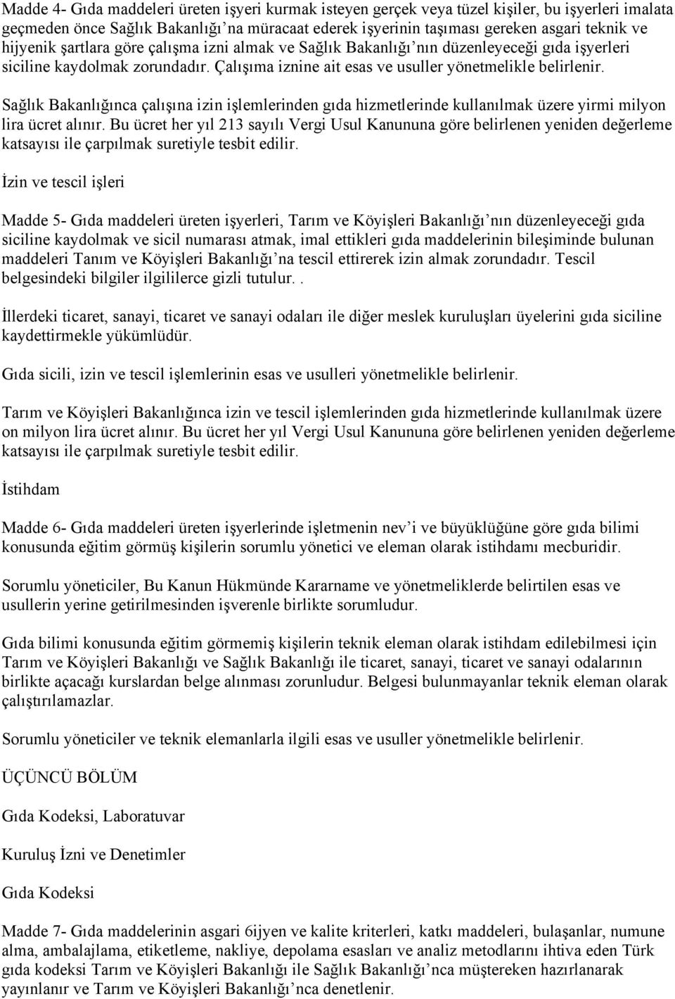 Sağlık Bakanlığınca çalışına izin işlemlerinden gıda hizmetlerinde kullanılmak üzere yirmi milyon lira ücret alınır.