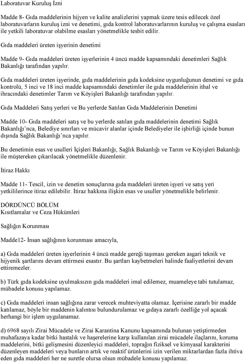 Gıda maddeleri üreten işyerinin denetimi Madde 9- Gıda maddeleri üreten işyerlerinin 4 üncü madde kapsamındaki denetimleri Sağlık Bakanlığı tarafından yapılır.