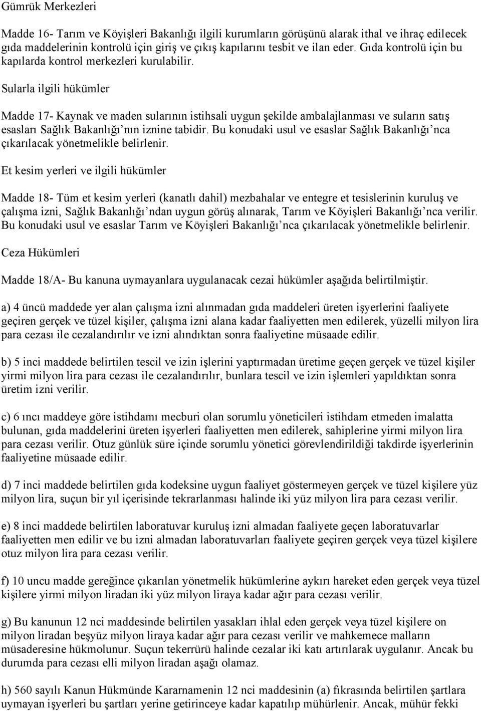 Sularla ilgili hükümler Madde 17- Kaynak ve maden sularının istihsali uygun şekilde ambalajlanması ve suların satış esasları Sağlık Bakanlığı nın iznine tabidir.