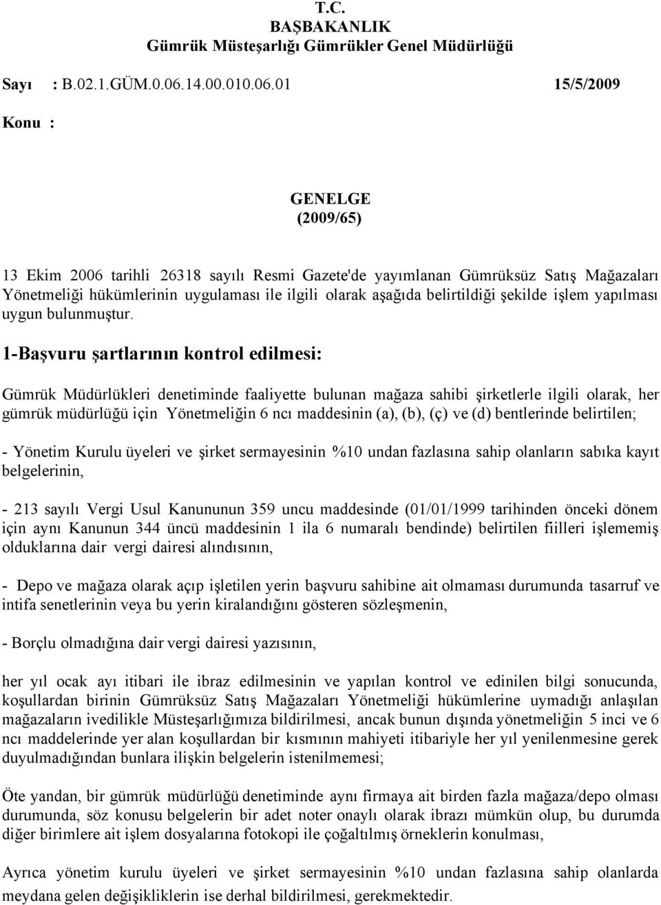 1-Başvuru şartlarının kontrol edilmesi: Gümrük Müdürlükleri denetiminde faaliyette bulunan mağaza sahibi şirketlerle ilgili olarak, her gümrük müdürlüğü için Yönetmeliğin 6 ncı maddesinin (a), (b),