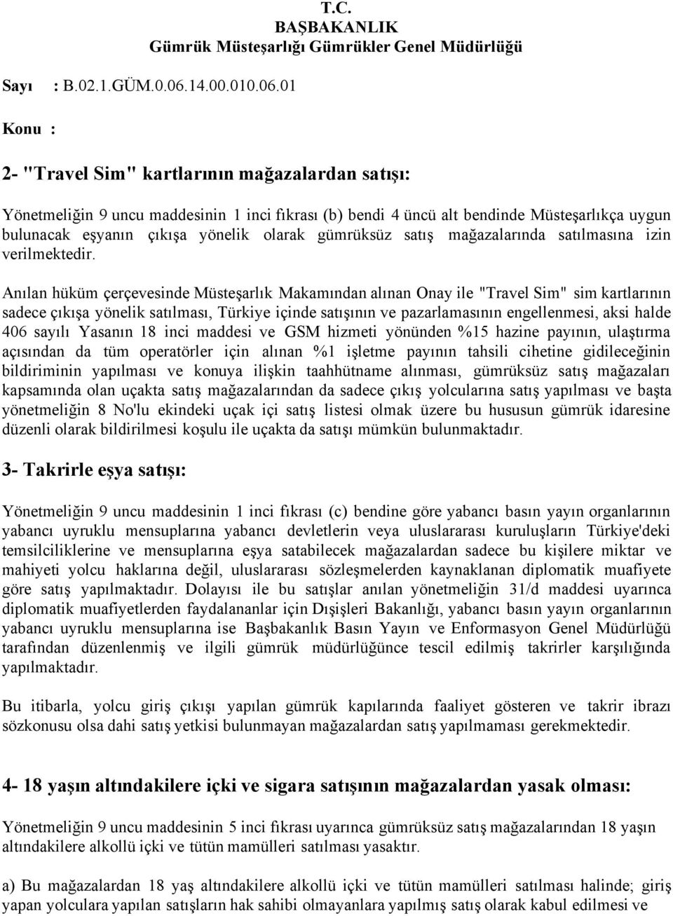 Anılan hüküm çerçevesinde Müsteşarlık Makamından alınan Onay ile "Travel Sim" sim kartlarının sadece çıkışa yönelik satılması, Türkiye içinde satışının ve pazarlamasının engellenmesi, aksi halde 406