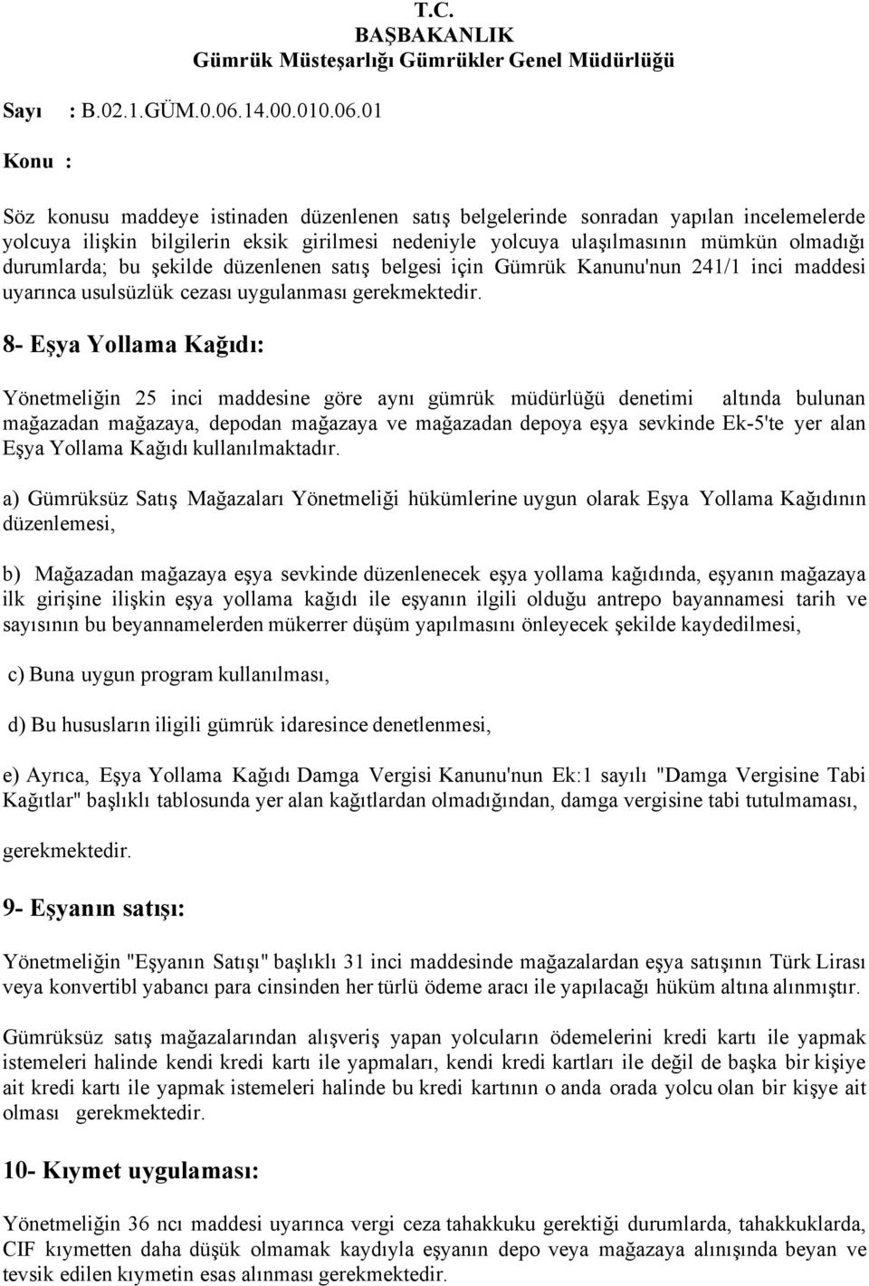 8- Eşya Yollama Kağıdı: Yönetmeliğin 25 inci maddesine göre aynı gümrük müdürlüğü denetimi altında bulunan mağazadan mağazaya, depodan mağazaya ve mağazadan depoya eşya sevkinde Ek-5'te yer alan Eşya