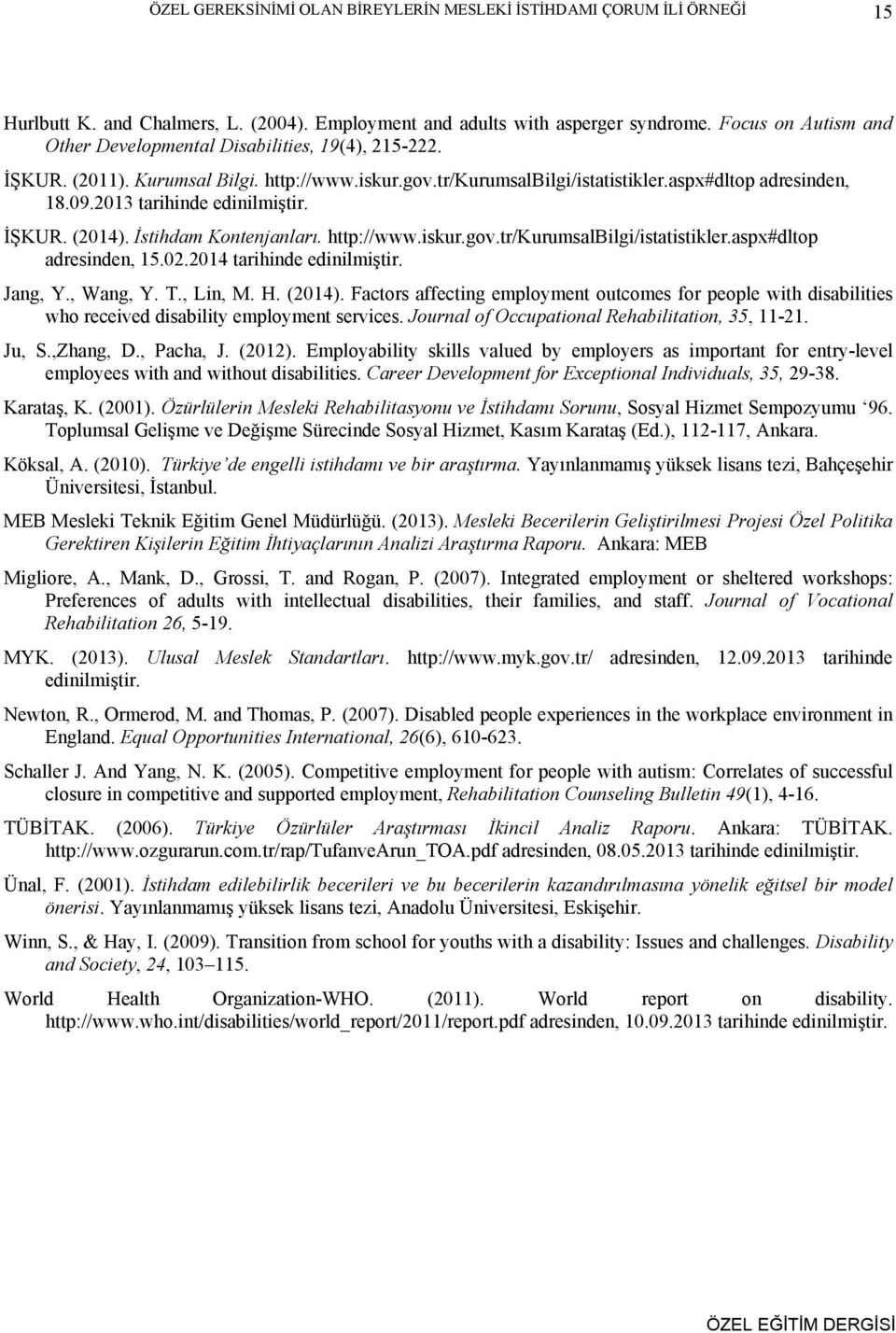 2013 tarihinde edinilmiştir. İŞKUR. (2014). İstihdam Kontenjanları. http://www.iskur.gov.tr/kurumsalbilgi/istatistikler.aspx#dltop adresinden, 15.02.2014 tarihinde edinilmiştir. Jang, Y., Wang, Y. T.