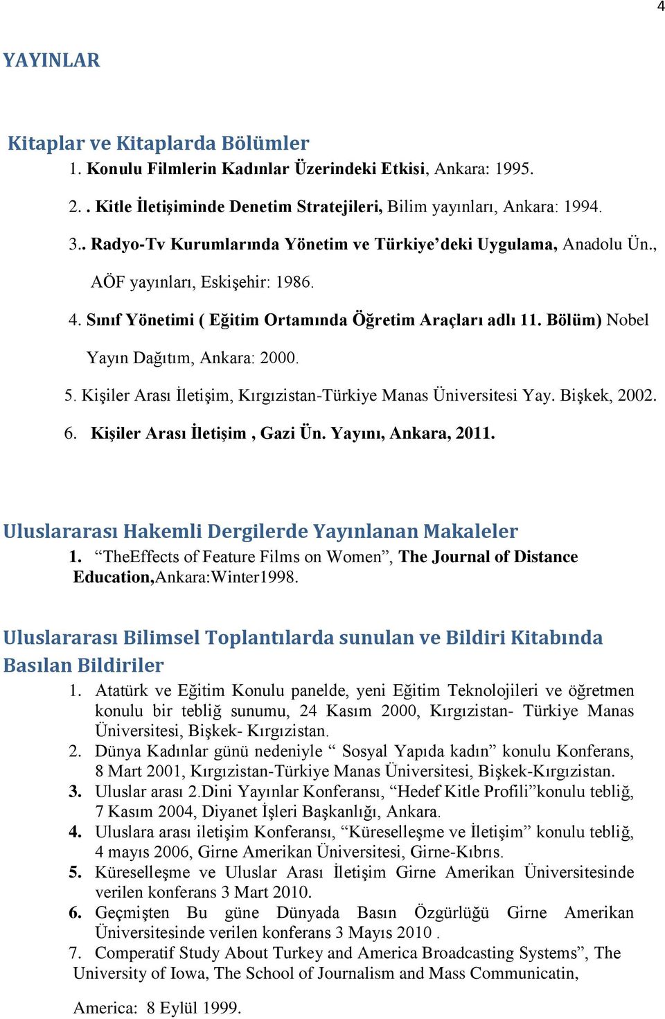 Bölüm) Nobel Yayın Dağıtım, Ankara: 2000. 5. Kişiler Arası İletişim, Kırgızistan-Türkiye Manas Üniversitesi Yay. Bişkek, 2002. 6. Kişiler Arası İletişim, Gazi Ün. Yayını, Ankara, 2011.