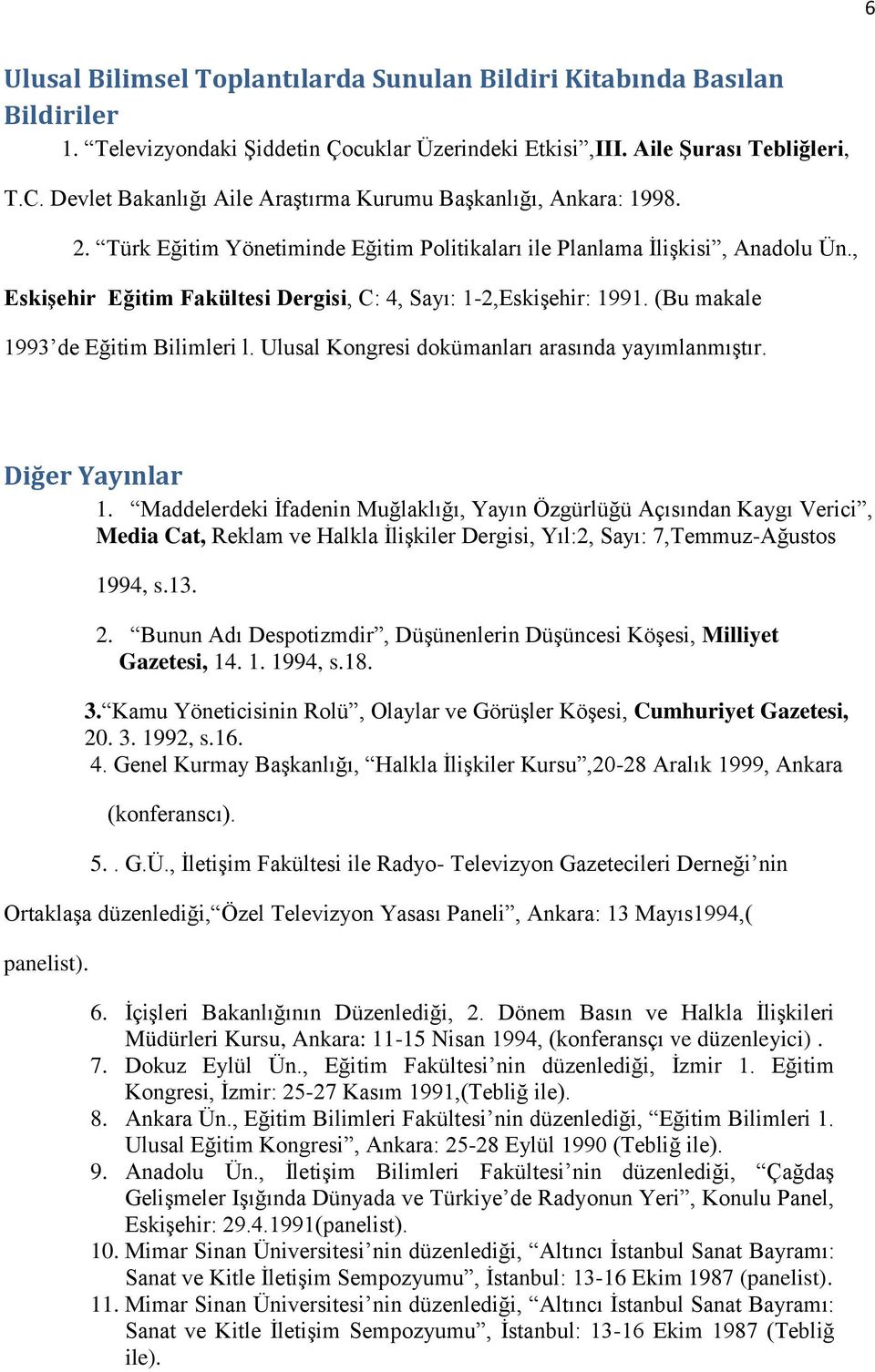 , Eskişehir Eğitim Fakültesi Dergisi, C: 4, Sayı: 1-2,Eskişehir: 1991. (Bu makale 1993 de Eğitim Bilimleri l. Ulusal Kongresi dokümanları arasında yayımlanmıştır. Diğer Yayınlar 1.